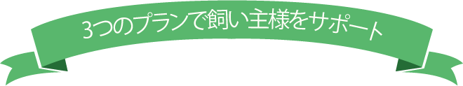 3つのプランで飼い主様をサポート
